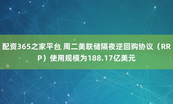 配资365之家平台 周二美联储隔夜逆回购协议（RRP）使用规模为188.17亿美元